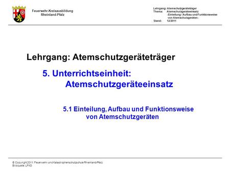 Lehrgang: Atemschutzgeräteträger Thema: Atemschutzgeräteeinsatz -Einteilung / Aufbau und Funktionsweise von Atemschutzgeräten - Stand: 12/2011 Feuerwehr-Kreisausbildung.