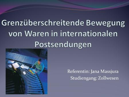 Referentin: Jana Massjura Studiengang: Zollwesen