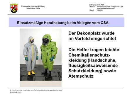 Feuerwehr-Kreisausbildung Rheinland-Pfalz Lehrgang: CSA-AGT Thema: Handhabung beim Ablegen von CSA (Praktische Anwendung) Stand: 10/2004 © Copyright 2004:
