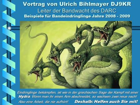 Vortrag von Ulrich Bihlmayer DJ9KR Leiter der Bandwacht des DARC Beispiele für Bandeindringlinge Jahre 2008 - 2009 Eindringlinge bekämpfen, ist wie in.