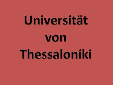 Aristoteles-Universität Die Aristoteles-Universität von Thessaloniki wurde 1925 gegründet.