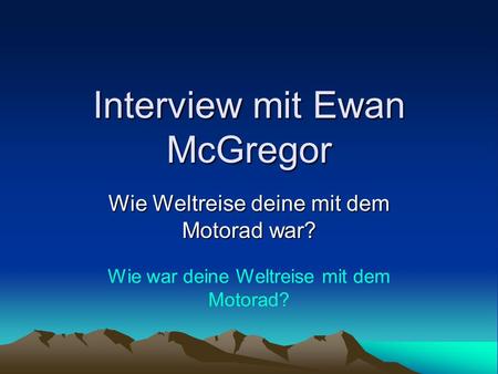 Interview mit Ewan McGregor Wie Weltreise deine mit dem Motorad war? Wie war deine Weltreise mit dem Motorad?