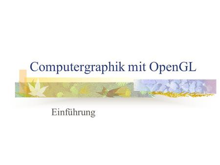 Computergraphik mit OpenGL Einführung. Bilder Objekt existiert im Raum unabhängig vom Betrachter Objekte sind beschrieben durch die Position verschiedener.