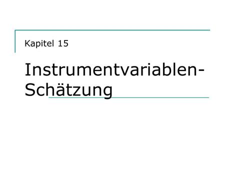Kapitel 15  Instrumentvariablen- Schätzung