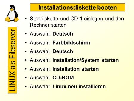 Installationsdiskette booten Startdiskette und CD-1 einlegen und den Rechner starten Auswahl: Deutsch Auswahl: Farbbildschirm Auswahl: Deutsch Auswahl:
