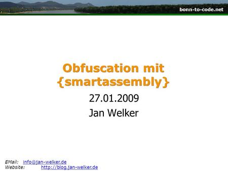 Bonn-to-code.net Obfuscation mit {smartassembly} 27.01.2009 Jan Welker Website:http://blog.jan-welker.dehttp://blog.jan-welker.de.