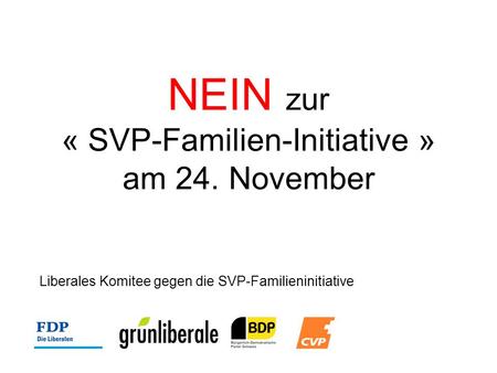 NEIN zur « SVP-Familien-Initiative » am 24. November Liberales Komitee gegen die SVP-Familieninitiative.