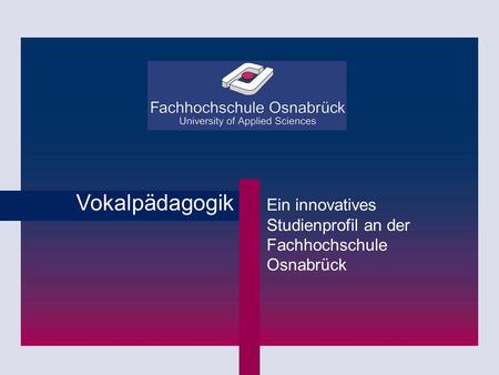 Vokalpädagogik Ein innovatives Studienprofil an der Fachhochschule Osnabrück 28.03.2017 | © FH Osnabrück | Institut für Musik | Studienprofil Vokalpädagogik.