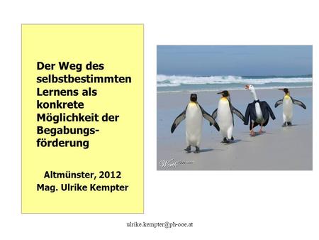 Der Weg des selbstbestimmten Lernens als konkrete Möglichkeit der Begabungs-förderung Altmünster, 2012 Mag. Ulrike Kempter ulrike.kempter@ph-ooe.at.