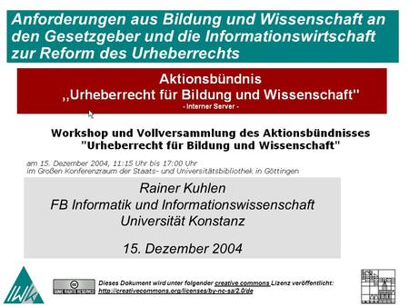 Rainer Kuhlen FB Informatik und Informationswissenschaft Universität Konstanz 15. Dezember 2004 Anforderungen aus Bildung und Wissenschaft an den Gesetzgeber.