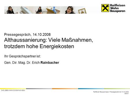 Pressegespräch, 14.10.2008 Althaussanierung: Viele Maßnahmen, trotzdem hohe Energiekosten Ihr Gesprächspartner ist: Gen. Dir. Mag. Dr. Erich Rainbacher.