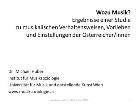 Musikwirtschafts-JourFixe @ ikm171109 Wozu Musik? Ergebnisse einer Studie zu musikalischen Verhaltensweisen, Vorlieben und Einstellungen der Österreicher/innen.