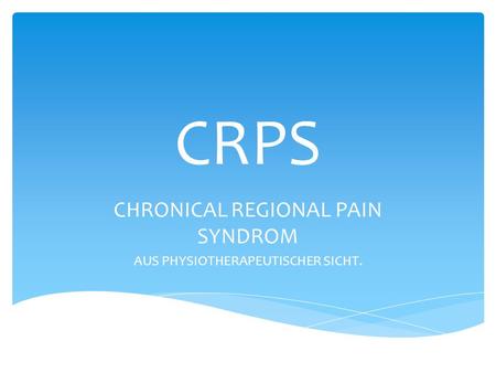 CHRONICAL REGIONAL PAIN SYNDROM AUS PHYSIOTHERAPEUTISCHER SICHT.