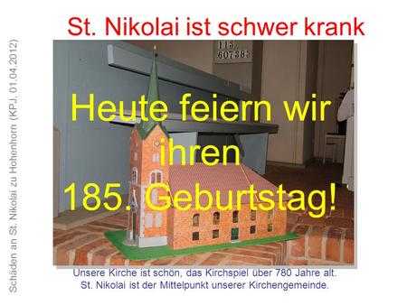 Schäden an St. Nikolai zu Hohenhorn (KPJ, 01.04.2012) Unsere Kirche ist schön, das Kirchspiel alt und traditionsreich St. Nikolai ist schwer krank Unsere.