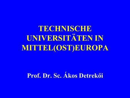 TECHNISCHE UNIVERSITÄTEN IN MITTEL(OST)EUROPA Prof. Dr. Sc