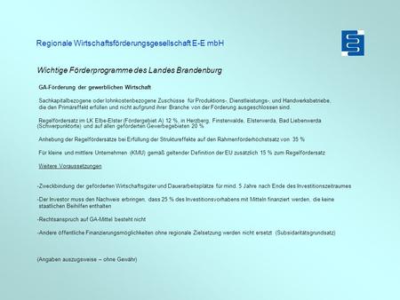 Regionale Wirtschaftsförderungsgesellschaft E-E mbH Wichtige Förderprogramme des Landes Brandenburg GA-Förderung der gewerblichen Wirtschaft Sachkapitalbezogene.
