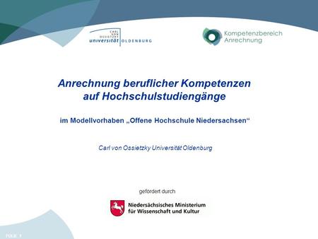 FOLIE 1 Anrechnung beruflicher Kompetenzen auf Hochschulstudiengänge im Modellvorhaben Offene Hochschule Niedersachsen Carl von Ossietzky Universität Oldenburg.