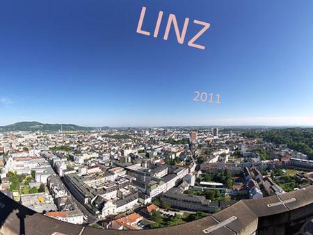 LINZ 2011. Info Linz ist die Hauptstadt von Oberösterreich Linz ist 96,048 km 2 mit 189 845 Einwohner Linz hat 9 Stadtteile Linz war 2009 Kulturhauptstadt.