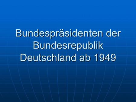 Bundespräsidenten der Bundesrepublik Deutschland ab 1949