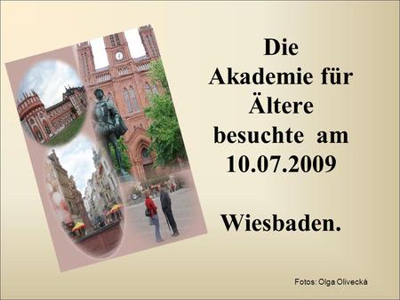 Die Akademie für Ältere besuchte am 10.07.2009 Wiesbaden. Fotos: Olga Olivecká