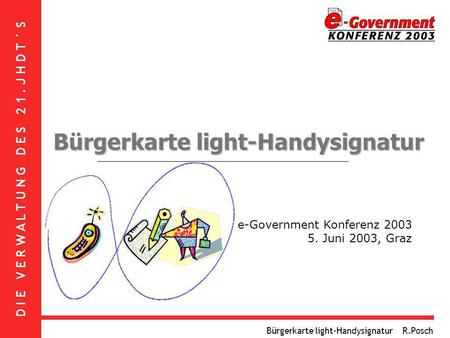 D I E V E R W A L T U N G D E S 2 1. J H D T ´ S Bürgerkarte light-Handysignatur R.Posch e-Government Konferenz 2003 5. Juni 2003, Graz Bürgerkarte light-Handysignatur.