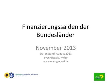 Finanzierungssalden der Bundesländer November 2013 Datenstand: August 2013 Sven Giegold, MdEP www.sven-giegold.de.