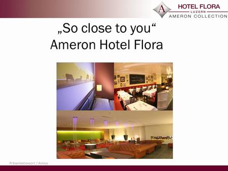 Präsentationsort / Anlass So close to you Ameron Hotel Flora.