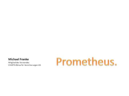 Prometheus. Michael Franke Mitglied des Vorstandes