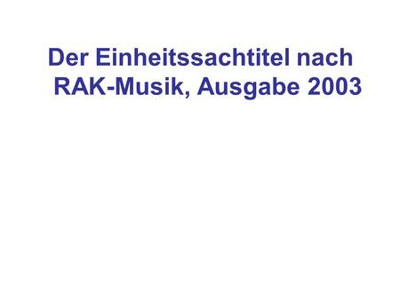 Der Einheitssachtitel nach RAK-Musik, Ausgabe 2003