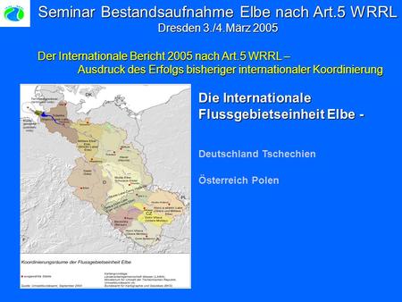 Seminar Bestandsaufnahme Elbe nach Art.5 WRRL Dresden 3./4.März 2005 Der Internationale Bericht 2005 nach Art.5 WRRL – Ausdruck des Erfolgs bisheriger.
