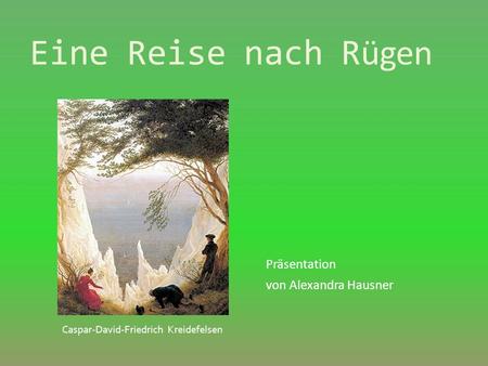 Eine Reise nach R ügen Präsentation von Alexandra Hausner Caspar-David-Friedrich Kreidefelsen.