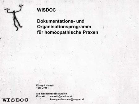 WISDOC Dokumentations- und Organisationsprogramm für homöopathische Praxen König & Nemeth 1997 - 2001 Alle Rechte bei den Autoren Kontakt:
