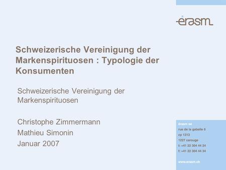 Schweizerische Vereinigung der Markenspirituosen : Typologie der Konsumenten Schweizerische Vereinigung der Markenspirituosen Christophe Zimmermann Mathieu.