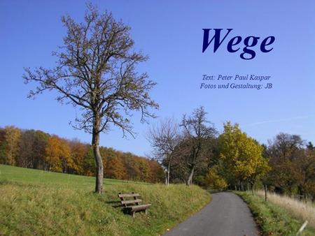 Wege Text: Peter Paul Kaspar Fotos und Gestaltung: JB.