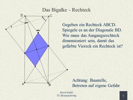 Das Bigalke - Rechteck Gegeben ein Rechteck ABCD. Spiegele es an der Diagonale BD. Wie muss das Ausgangsrechteck dimensioniert sein, damit das gefärbte.