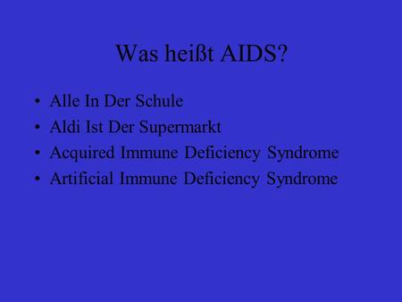Was heißt AIDS? Alle In Der Schule Aldi Ist Der Supermarkt