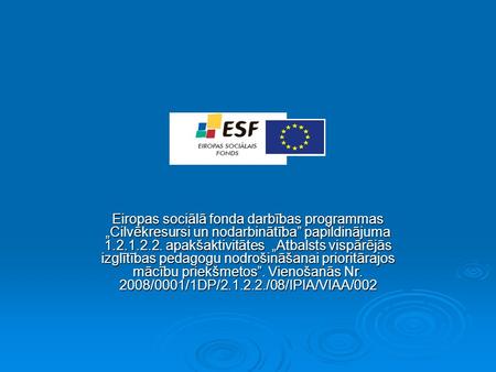 Eiropas sociālā fonda darbības programmas Cilvēkresursi un nodarbinātība papildinājuma 1.2.1.2.2. apakšaktivitātes Atbalsts vispārējās izglītības pedagogu.