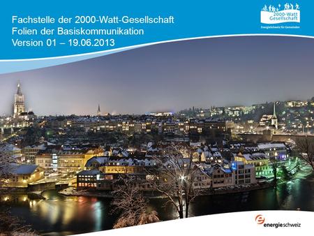 Fachstelle der 2000-Watt-Gesellschaft Folien der Basiskommunikation Version 01 – 19.06.2013.