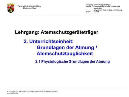 Lehrgang: Atemschutzgeräteträger Thema: Grundlagen der Atmung / Atemschutz- tauglichkeit -physiologische Grundlagen der Atmung- Stand: 12/2011 © Copyright.