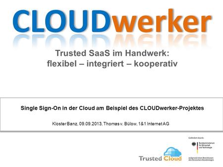 Trusted SaaS im Handwerk: flexibel – integriert – kooperativ Single Sign-On in der Cloud am Beispiel des CLOUDwerker-Projektes Kloster Banz, 09.09.2013,
