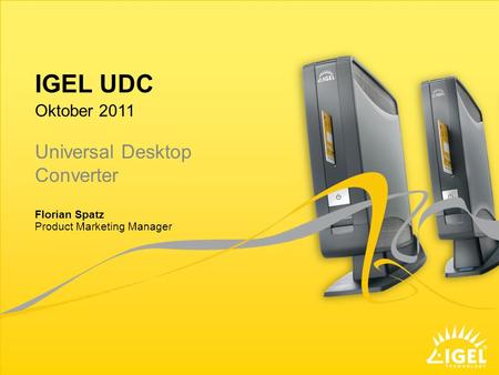 IGEL UDC Universal Desktop Converter Oktober 2011 Florian Spatz