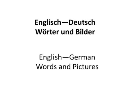 EnglischDeutsch Wӧrter und Bilder EnglishGerman Words and Pictures.