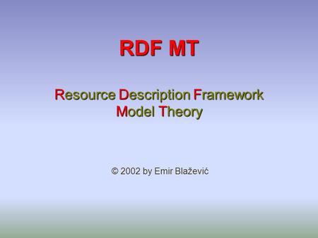 RDF MT Resource Description Framework Model Theory © 2002 by Emir Blažević