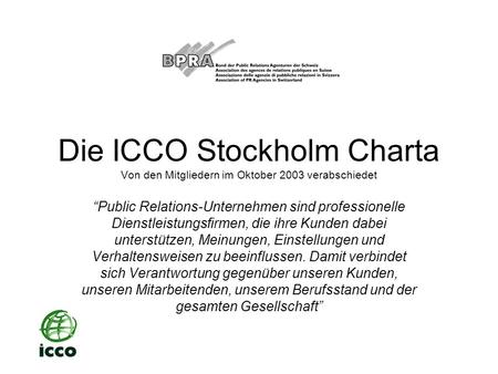 Die ICCO Stockholm Charta Von den Mitgliedern im Oktober 2003 verabschiedet Public Relations-Unternehmen sind professionelle Dienstleistungsfirmen, die.