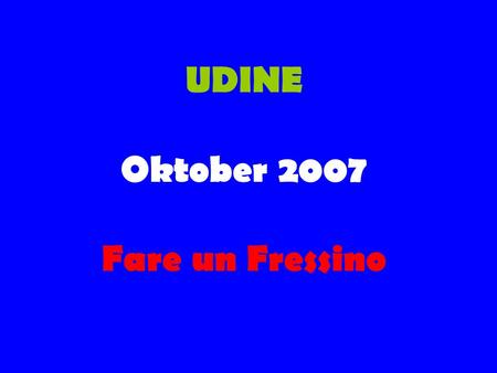 UDINE Oktober 2007 Fare un Fressino. Kniet nieder ihr Bauern Rapid is(s)t zu Gast in Udine.