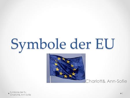 Symbole der EU Charlott& Ann-Sofie Symbole der Eu  Charlott& Ann-Sofie.
