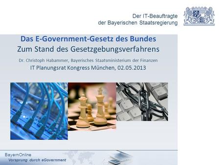 Das E-Government-Gesetz des Bundes Zum Stand des Gesetzgebungsverfahrens Dr. Christoph Habammer, Bayerisches Staatsministerium der Finanzen IT Planungsrat.
