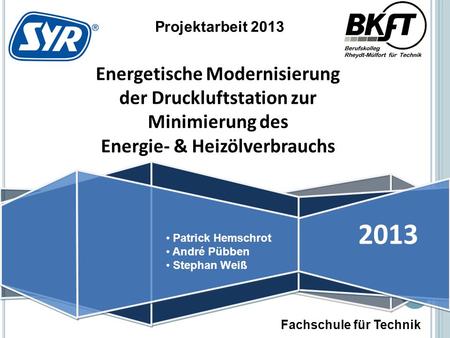 Projektarbeit FSM3 2013 Energetische Modernisierung der Druckluftstation zur Minimierung des Energie- & Heizölverbrauchs Projektarbeit 2013 Patrick Hemschrot.