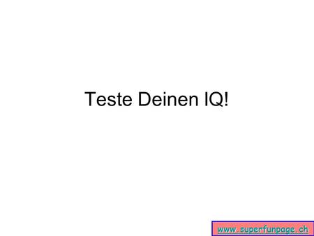 Teste Deinen IQ! www.superfunpage.ch.