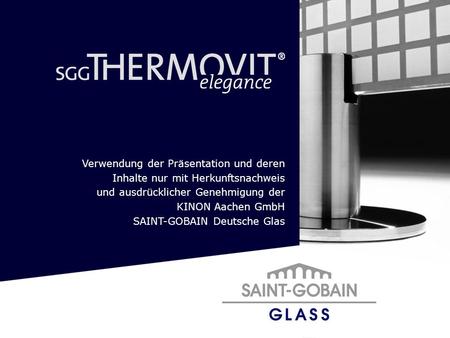 Verwendung der Präsentation und deren Inhalte nur mit Herkunftsnachweis und ausdrücklicher Genehmigung der KINON Aachen GmbH SAINT-GOBAIN Deutsche.